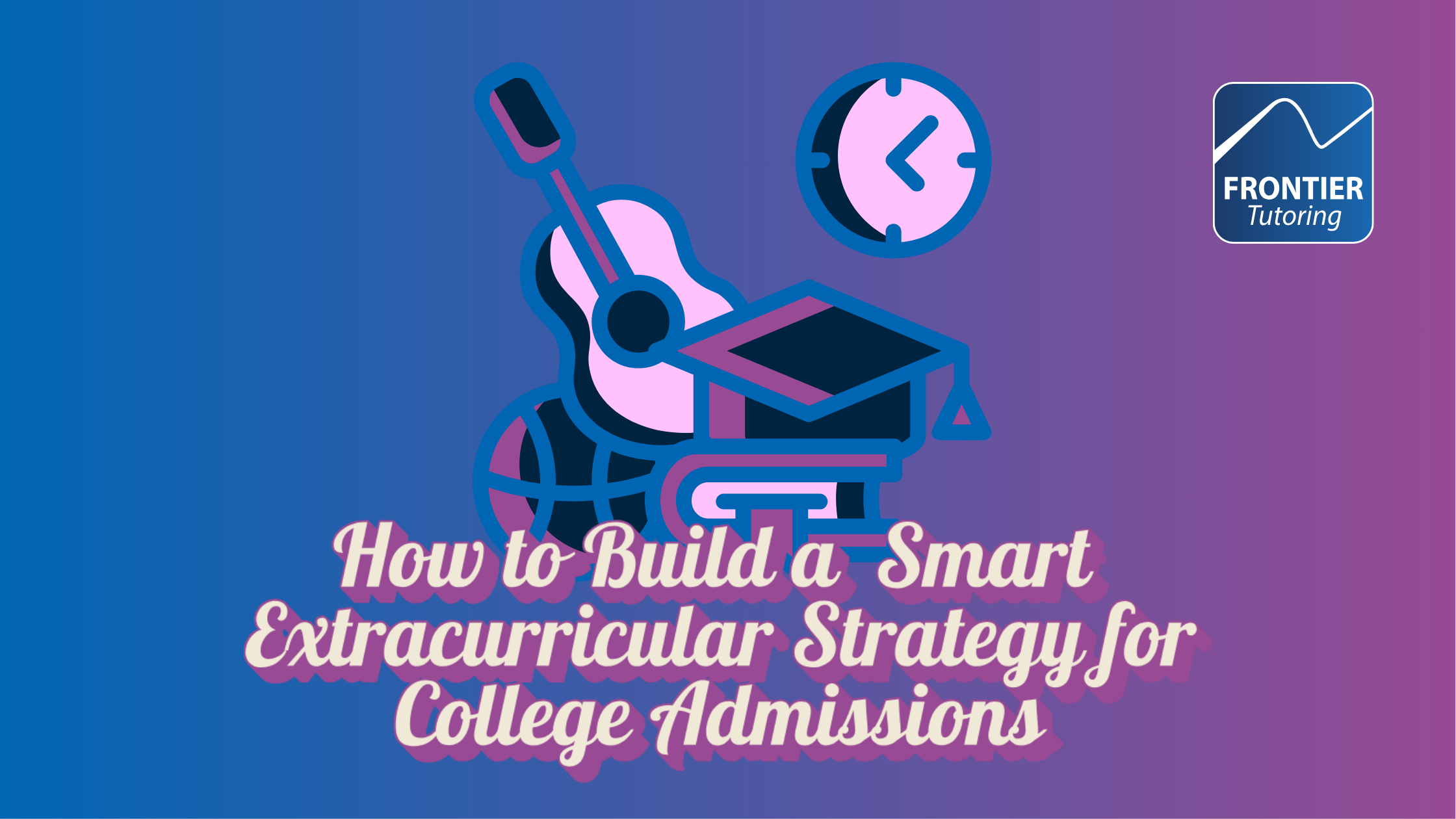 A graphic showing various items that would be used for extracurricular activities such as a guitar and a basketball. The graphic is on a gradient background with the Frontier Tutoring logo in the top right corner. The text at the bottom of the graphic reads